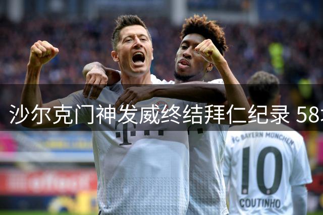 沙尔克门神发威终结拜仁纪录 58场连续进球作古