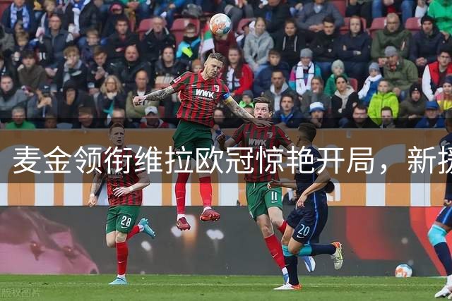 麦金领衔维拉欧冠惊艳开局，新援破门助球队重拾节奏